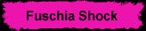 fuschia shock
